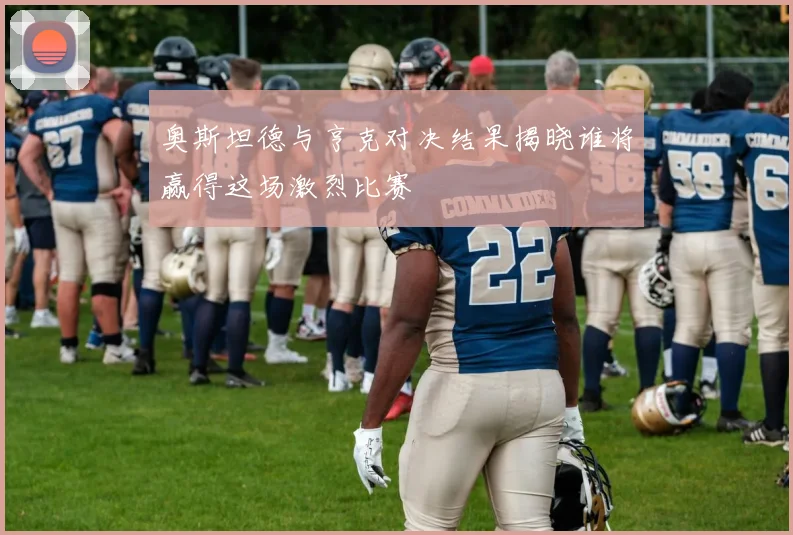 奥斯坦德与亨克对决结果揭晓谁将赢得这场激烈比赛
