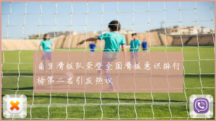 南京滑板队荣登全国滑板意识排行榜第二名引发热议